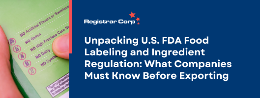 Unpacking U.S. FDA Food Labeling and Ingredient Regulation: What Companies Must Know Before Exporting