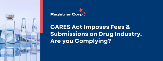 CARES Act Imposes Fees & Submissions on Drug Industry. Are you Complying?