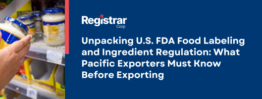 Unpacking U.S. FDA Food Labeling and Ingredient Regulation: What Pacific Exporters Must Know Before Exporting