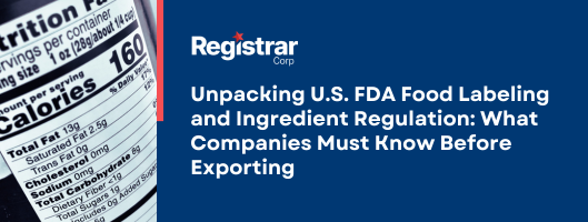 Unpacking U.S. FDA Food Labeling and Ingredient Regulation: What Companies Must Know Before Exporting