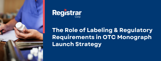The Role of Labeling & Regulatory Requirements in OTC Monograph Launch Strategy